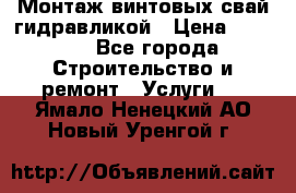 Монтаж винтовых свай гидравликой › Цена ­ 1 745 - Все города Строительство и ремонт » Услуги   . Ямало-Ненецкий АО,Новый Уренгой г.
